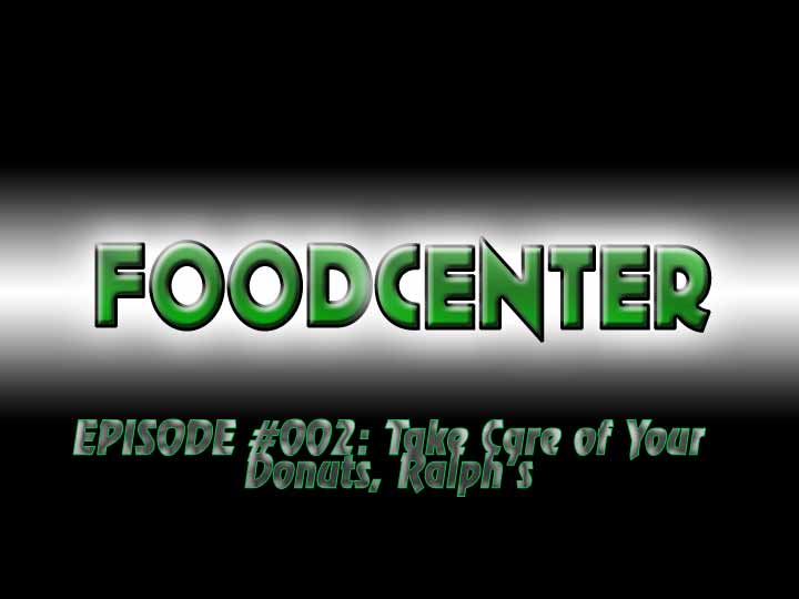 FoodCenter: Episode #02 - Take Care of Your Donuts, Ralph's